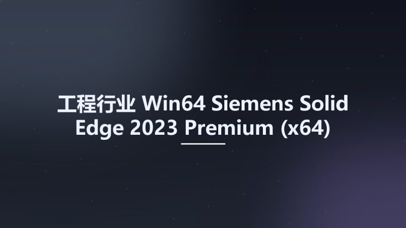 工程行业_Win64_Siemens Solid Edge 2023 Premium (x64) Multilingual资源下载地址_百度网盘迅雷BT-360自学网