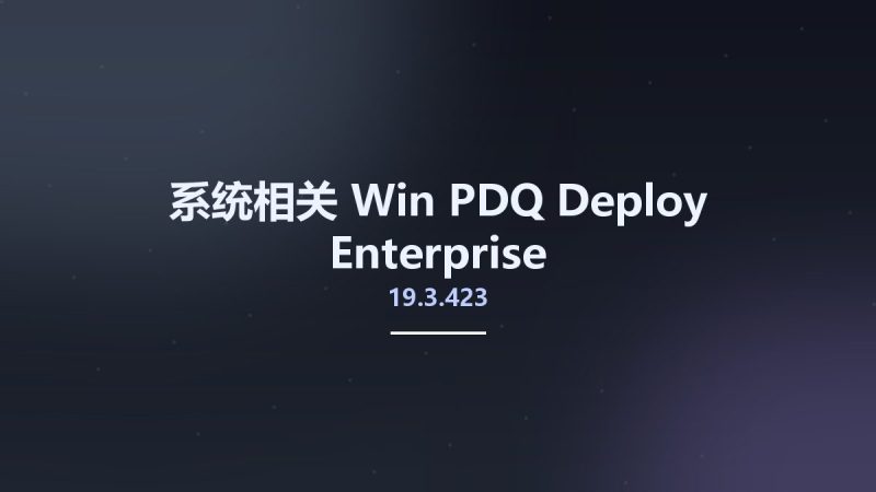 PDQ Deploy 19.5.0.0 Enterprise-360自学网