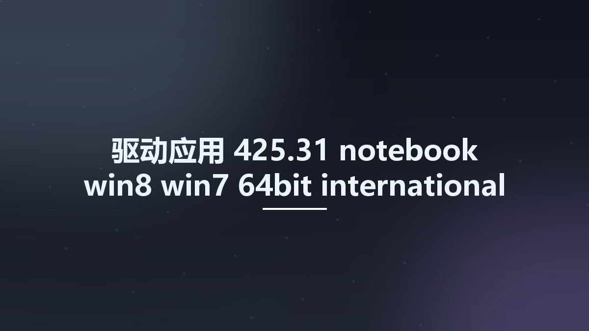 驱动应用__425.31-notebook-win8-win7-64bit-international-whql Studyown资源下载地址_百度网盘迅雷BT