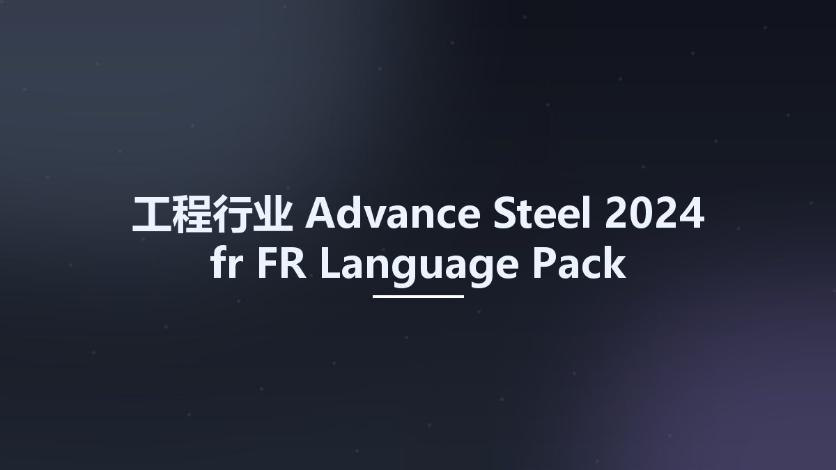 工程行业__Advance Steel 2024 fr-FR Language Pack资源下载地址_百度网盘迅雷BT
