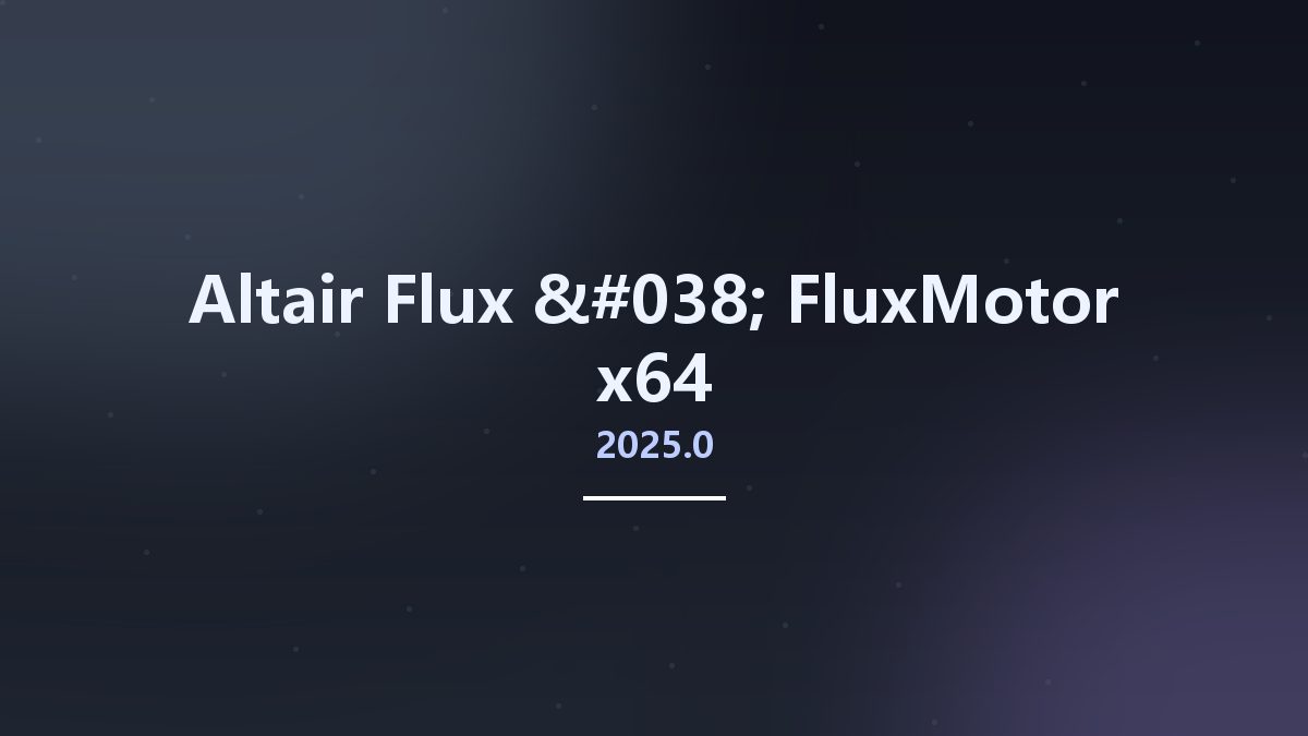 工程行业_Win64_Altair Flux & FluxMotor 2024.1 x64资源下载地址_百度网盘迅雷BT
