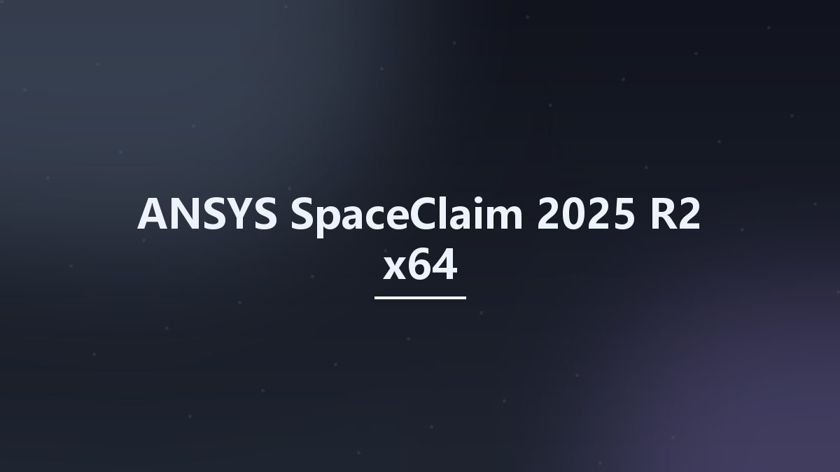 ANSYS SpaceClaim 2025 R2 x64资源下载地址_百度网盘迅雷BT