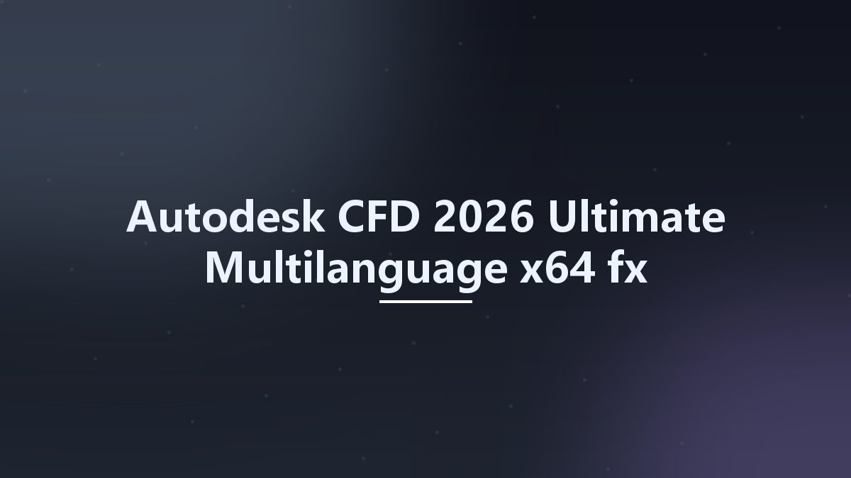Autodesk CFD 2026 Ultimate Multilanguage x64 fx资源下载地址_百度网盘迅雷BT