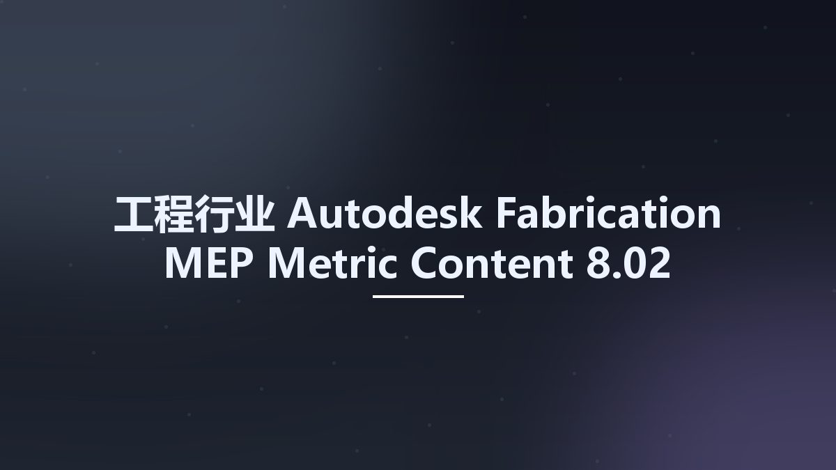 工程行业__Autodesk Fabrication MEP Metric Content 8.02资源下载地址_百度网盘迅雷BT