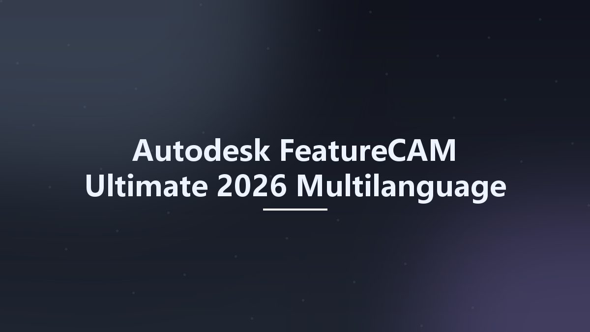 Autodesk FeatureCAM Ultimate 2026 Multilanguage x64资源下载地址_百度网盘迅雷BT