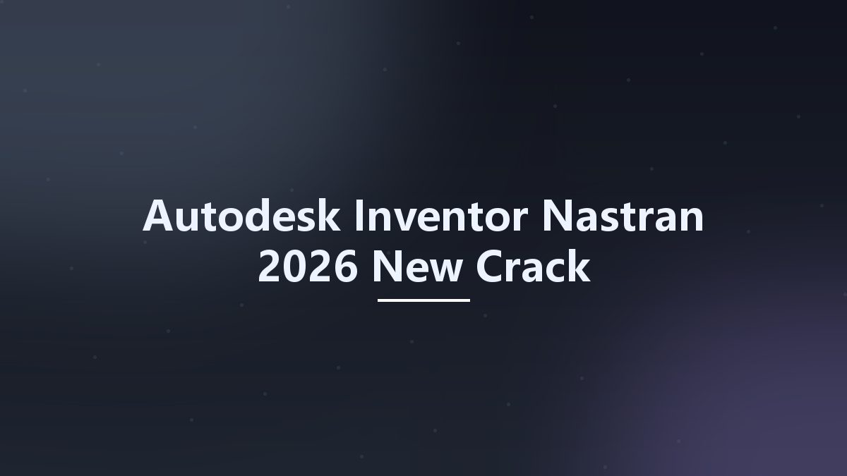 Autodesk Inventor Nastran 2026 New Crack资源下载地址_百度网盘迅雷BT