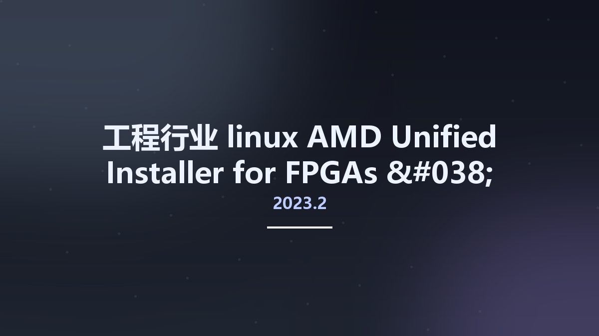 工程行业_linux_AMD Unified Installer for FPGAs & Adaptive SoCs 2023.2 Linux资源下载地址_百度网盘迅雷BT
