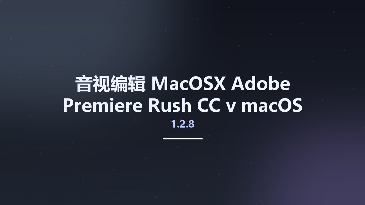 音视编辑_MacOSX_Adobe Premiere Rush CC v1.2.8 macOS资源下载地址_百度网盘迅雷BT