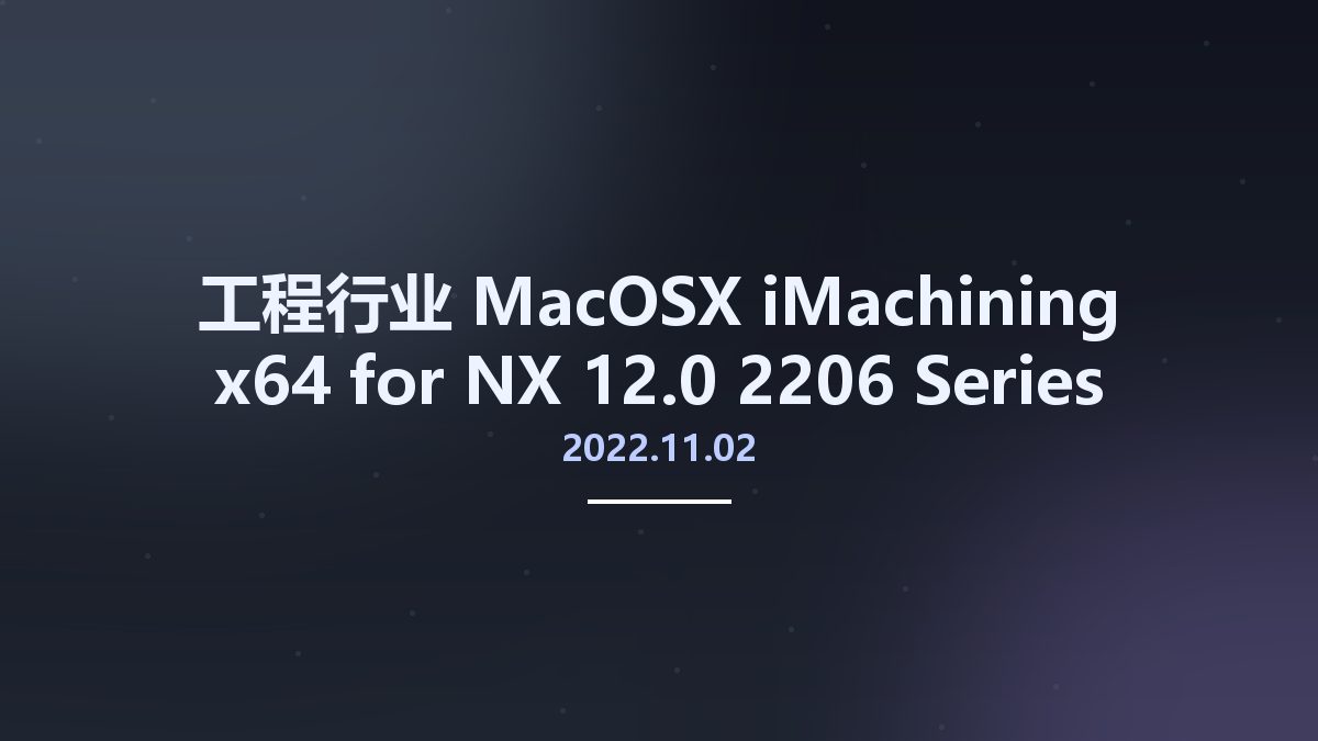 工程行业_MacOSX_iMachining 2022.11.02 x64 for NX 12.0-2206 Series资源下载地址_百度网盘迅雷BT