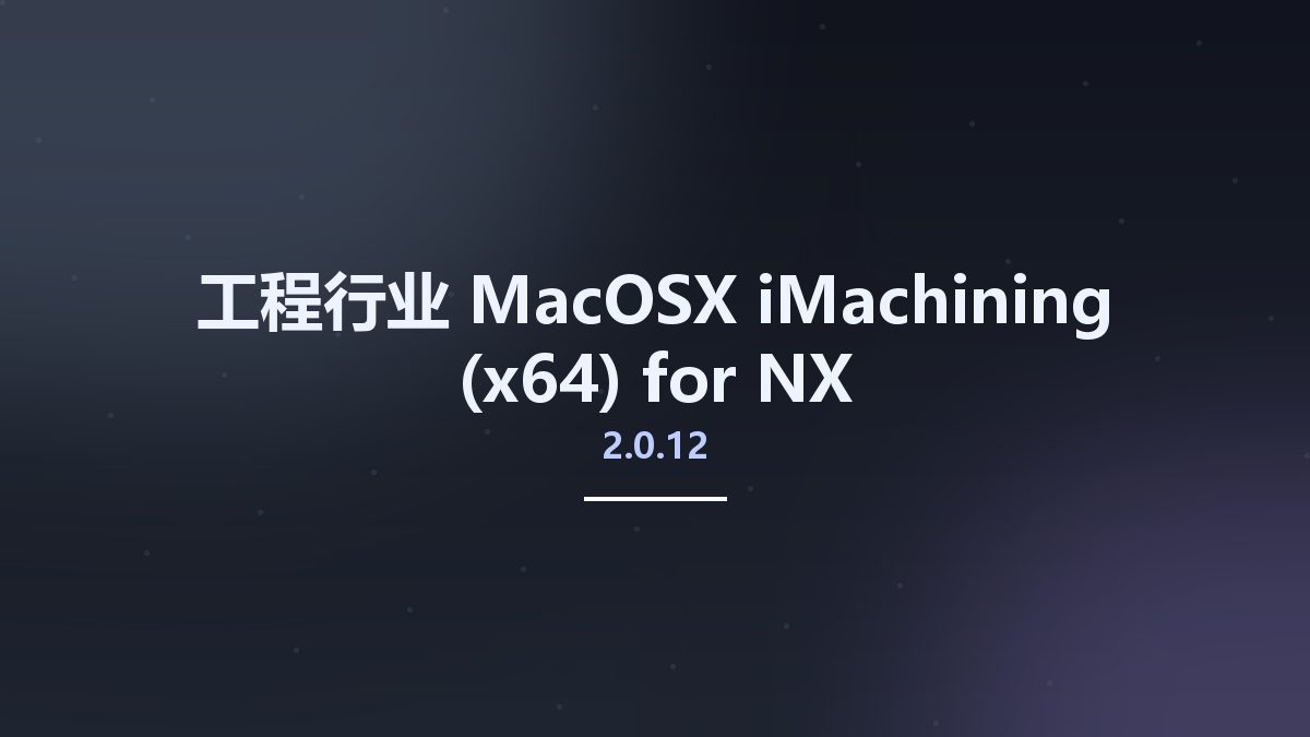 工程行业_MacOSX_iMachining 2.0.12 (x64) for NX资源下载地址_百度网盘迅雷BT