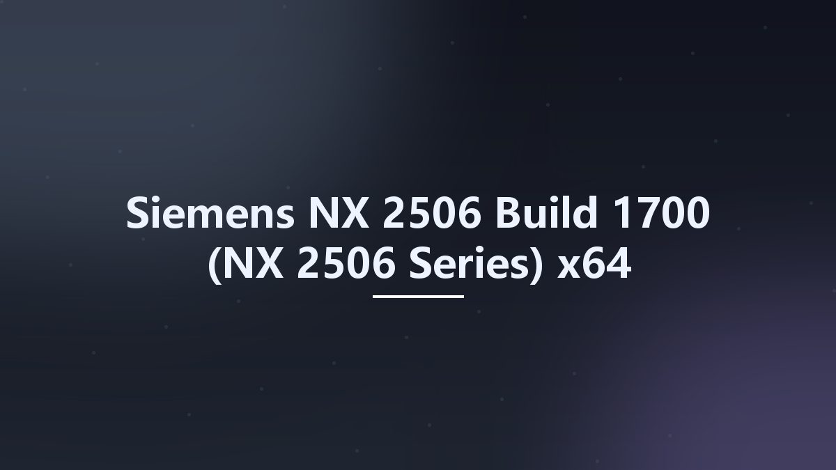 Siemens NX 2506 Build 1700 (NX 2506 Series) x64资源下载地址_百度网盘迅雷BT