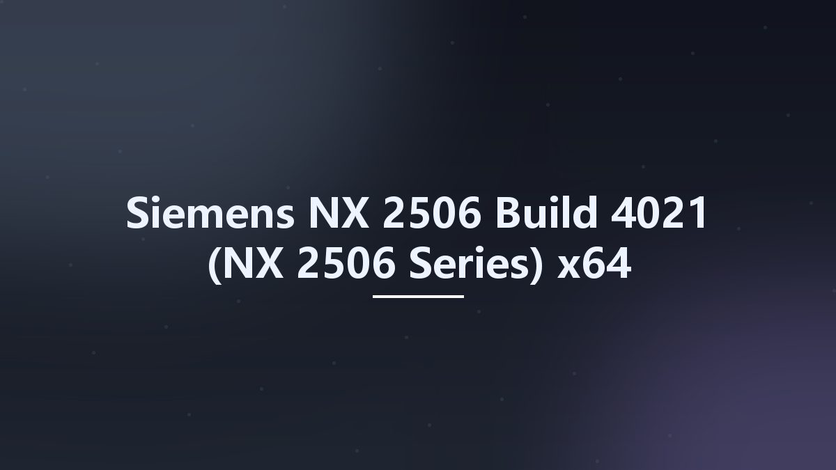Siemens NX 2506 Build 4021 (NX 2506 Series) x64 (Crack Only)资源下载地址_百度网盘迅雷BT