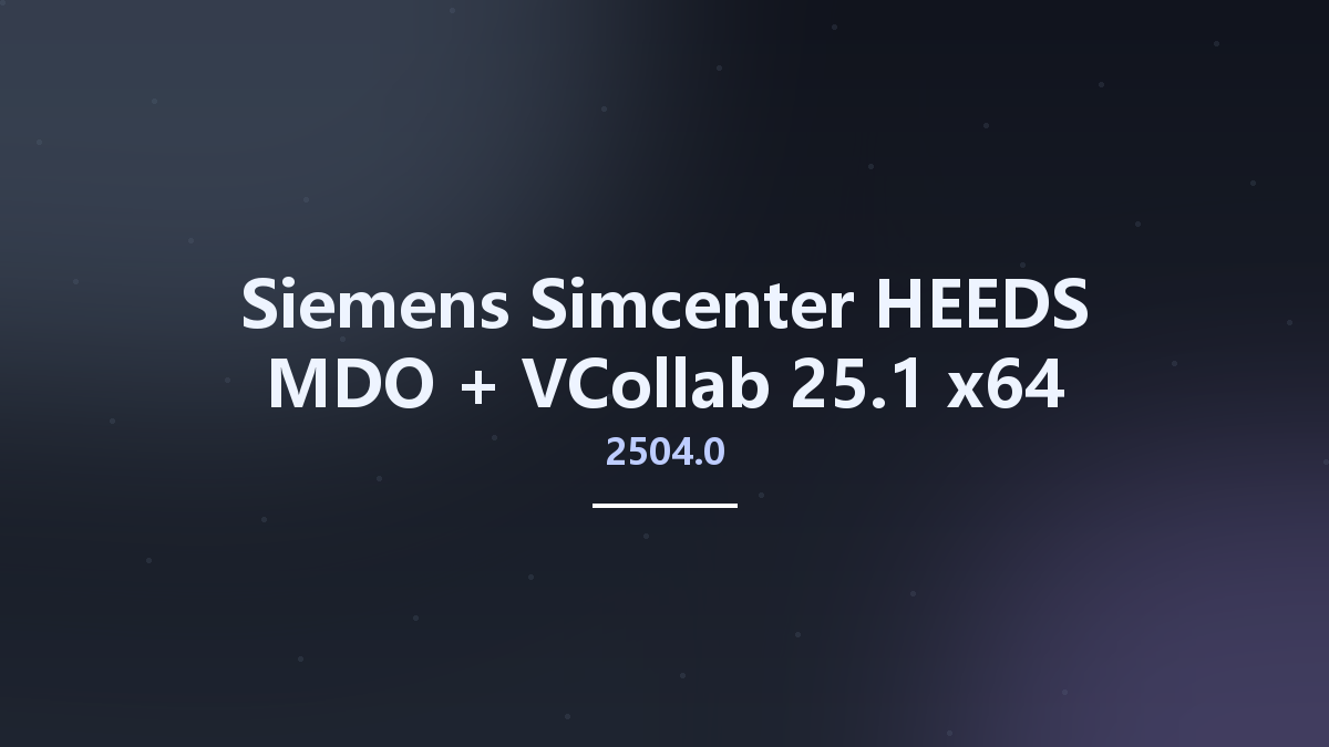Siemens Simcenter HEEDS MDO 2504.0 + VCollab 25.1 x64资源下载地址_百度网盘迅雷BT