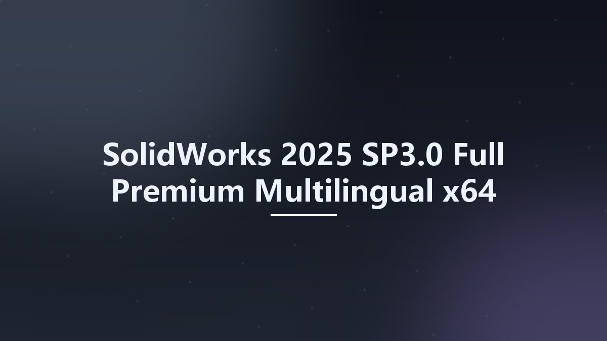 SolidWorks 2025 SP3.0 Full Premium Multilingual x64资源下载地址_百度网盘迅雷BT