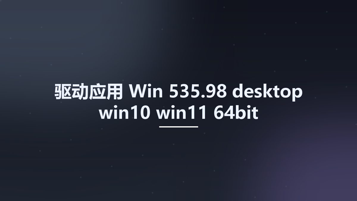 驱动应用_Win_535.98-desktop-win10-win11-64bit-international-dch-whql Studyown资源下载地址_百度网盘迅雷BT