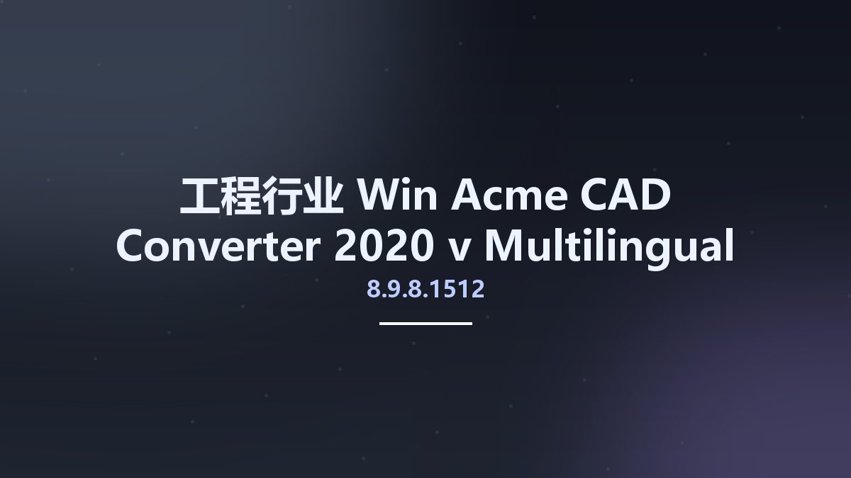 工程行业_Win_Acme CAD Converter 2020 v8.9.8.1518 Multilingual资源下载地址_百度网盘迅雷BT