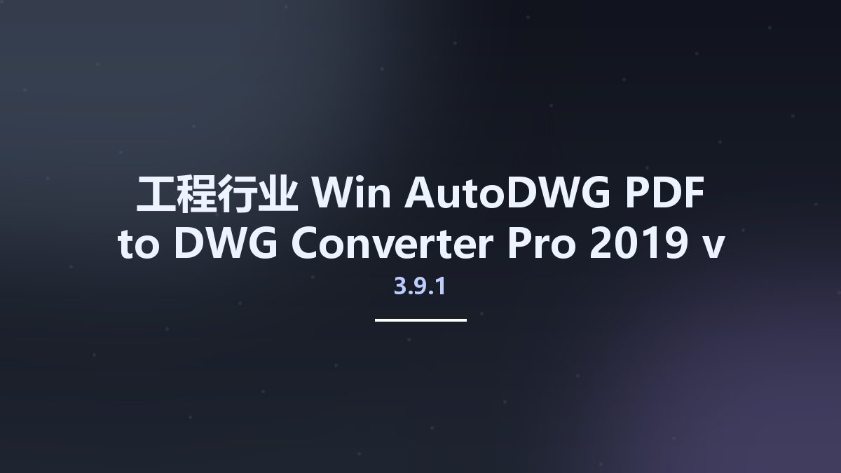 工程行业_Win_AutoDWG PDF to DWG Converter Pro 2019 3.9.1资源下载地址_百度网盘迅雷BT