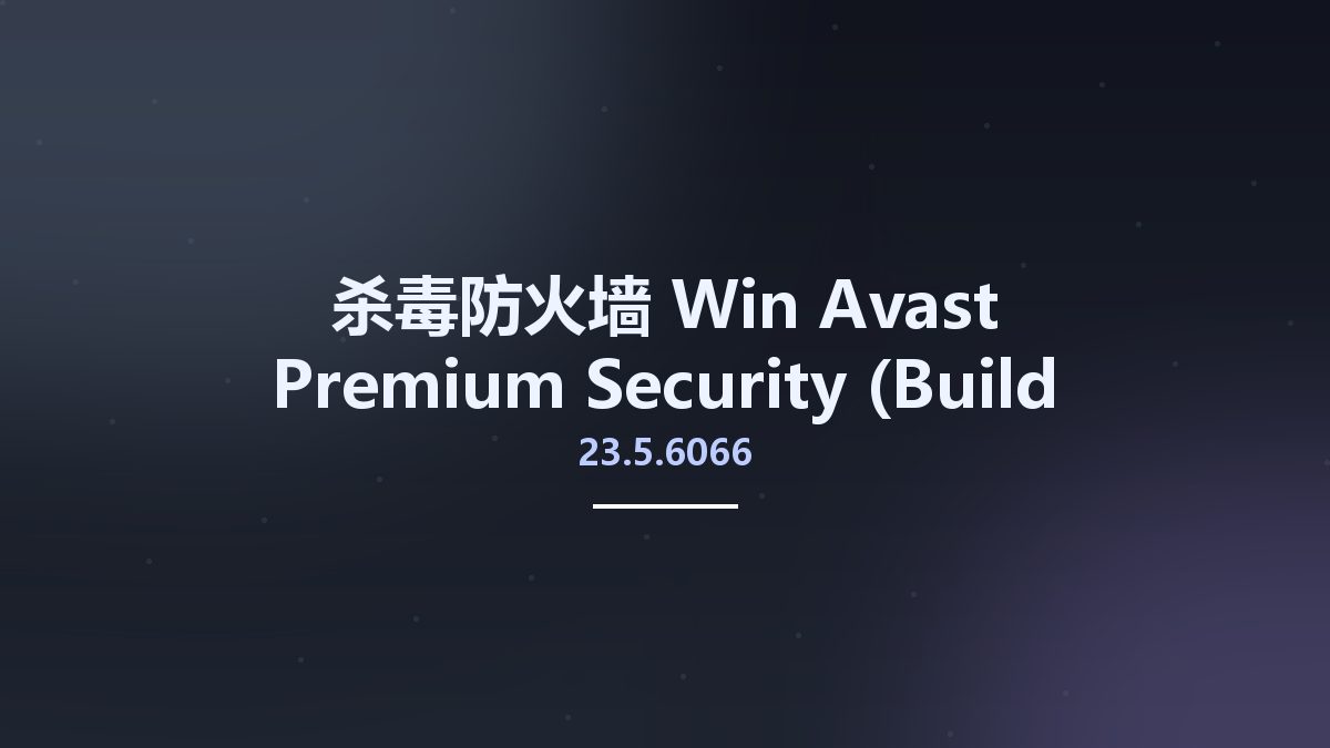 杀毒防火墙_Win_Avast Premium Security 23.1.6049 (Build 23.17883.762) Multilingual资源下载地址_百度网盘迅雷BT