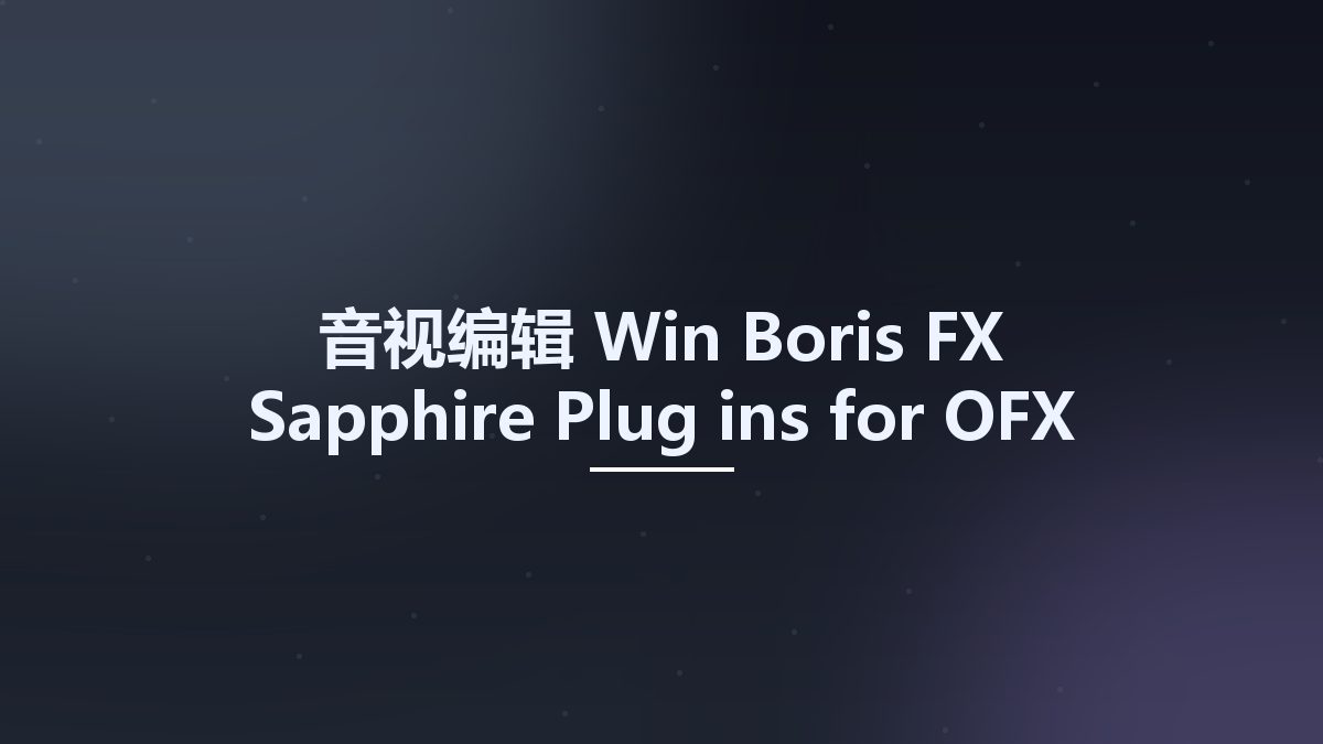 音视编辑_Win_Boris FX Sapphire Plug-ins for OFX 2023.01资源下载地址_百度网盘迅雷BT