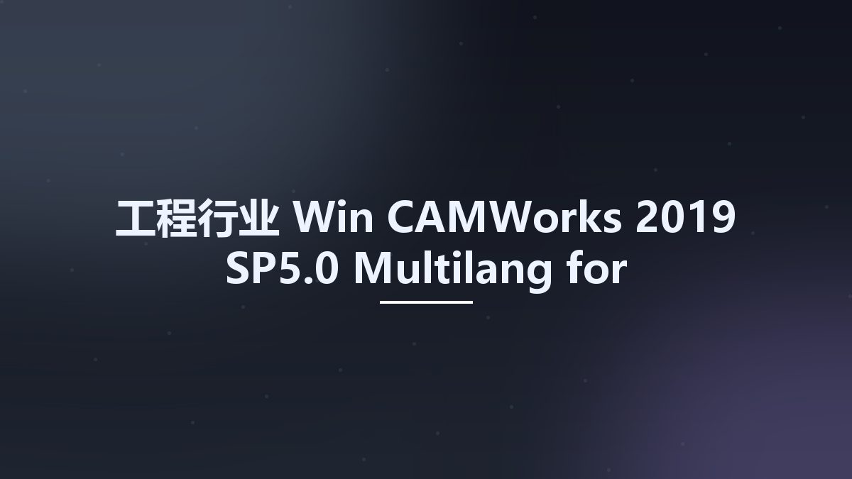 工程行业_Win_CAMWorks 2019 SP5.0 Multilang for SolidWorks 2018-2020资源下载地址_百度网盘迅雷BT