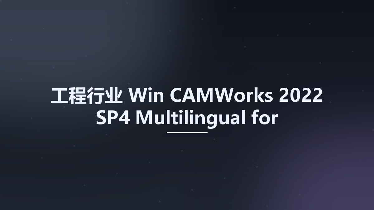 工程行业_Win_CAMWorks 2022 SP4 Multilingual for SolidWorks 2021-2022资源下载地址_百度网盘迅雷BT