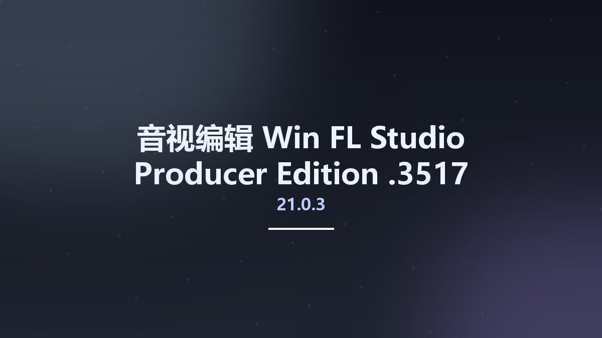 音视编辑_Win_FL Studio Producer Edition 21.0.3.3517资源下载地址_百度网盘迅雷BT