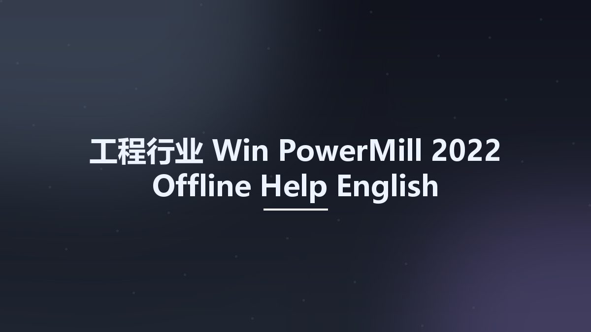 工程行业_Win_PowerMill 2022 Offline Help English资源下载地址_百度网盘迅雷BT