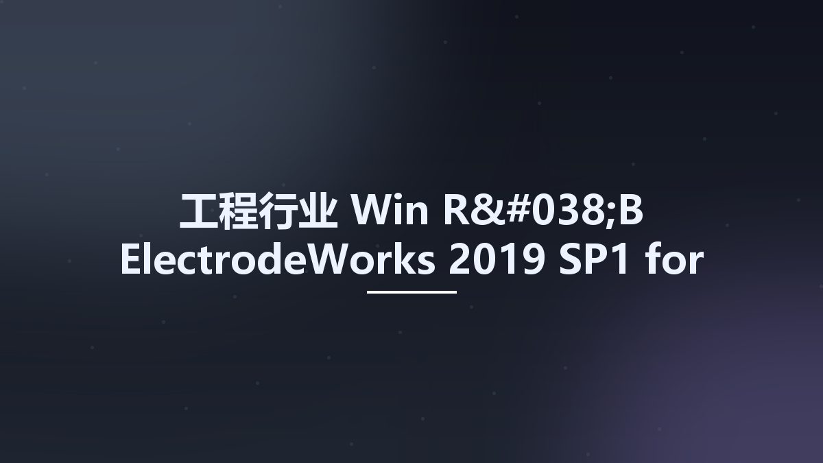 工程行业_Win_R&B ElectrodeWorks 2019 SP1 for SolidWorks 2016-2021资源下载地址_百度网盘迅雷BT