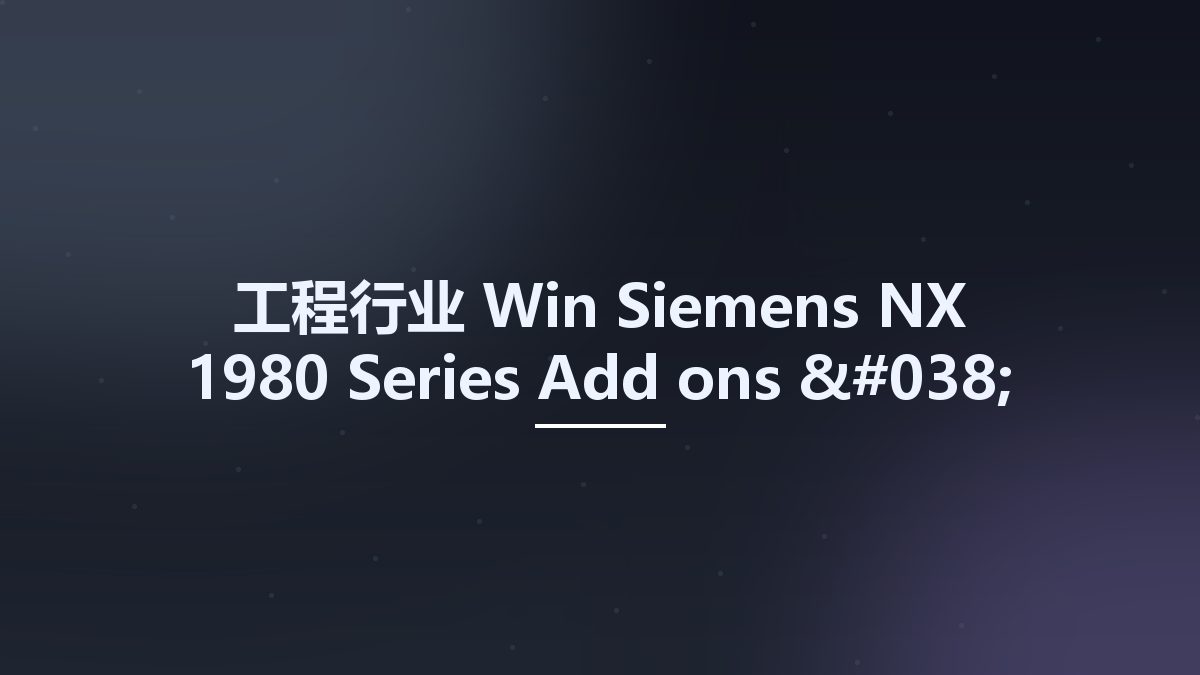 工程行业_Win_Siemens NX 1980 Series Add-ons & Databases资源下载地址_百度网盘迅雷BT