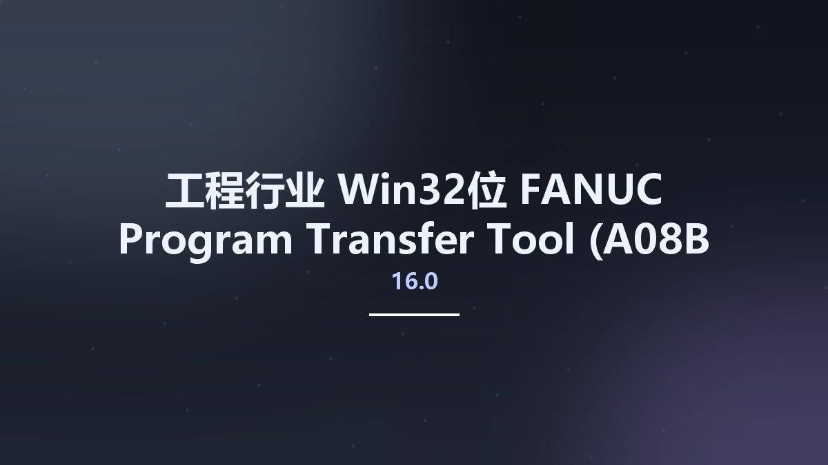 工程行业_Win32位_FANUC Program Transfer Tool (A08B-9510-J515) Edition 16.0 x86资源下载地址_百度网盘迅雷BT