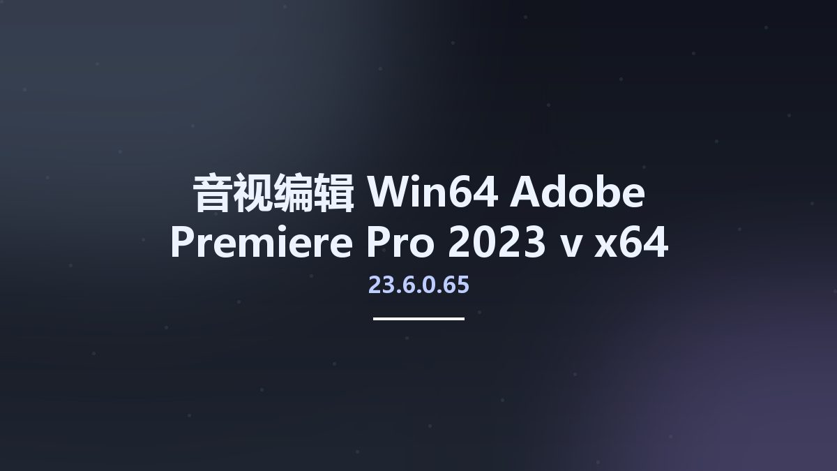 音视编辑_Win64_Adobe Premiere Pro 2023 v23.4.0.56 x64 Multilingual资源下载地址_百度网盘迅雷BT