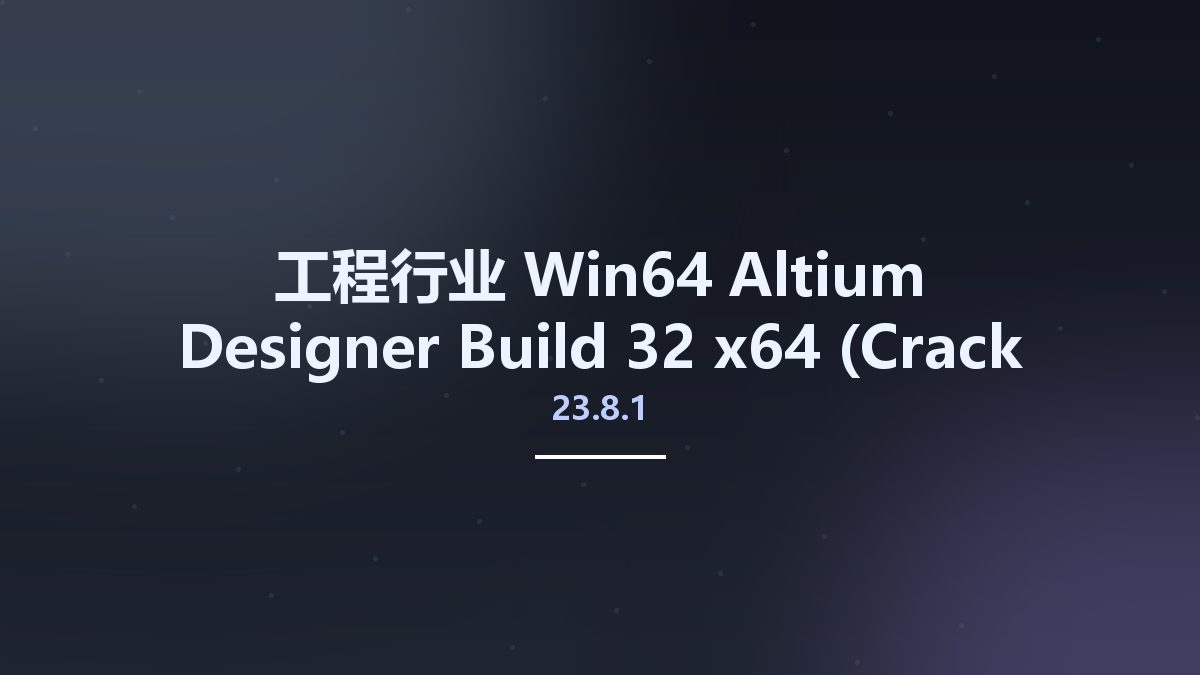 工程行业_Win64_Altium Designer 23.8.1 Build 32 x64 (Crack Only)资源下载地址_百度网盘迅雷BT