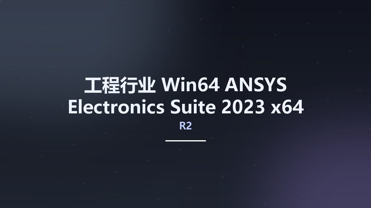 工程行业_Win64_ANSYS Electronics Suite 2023 R2 x64资源下载地址_百度网盘迅雷BT