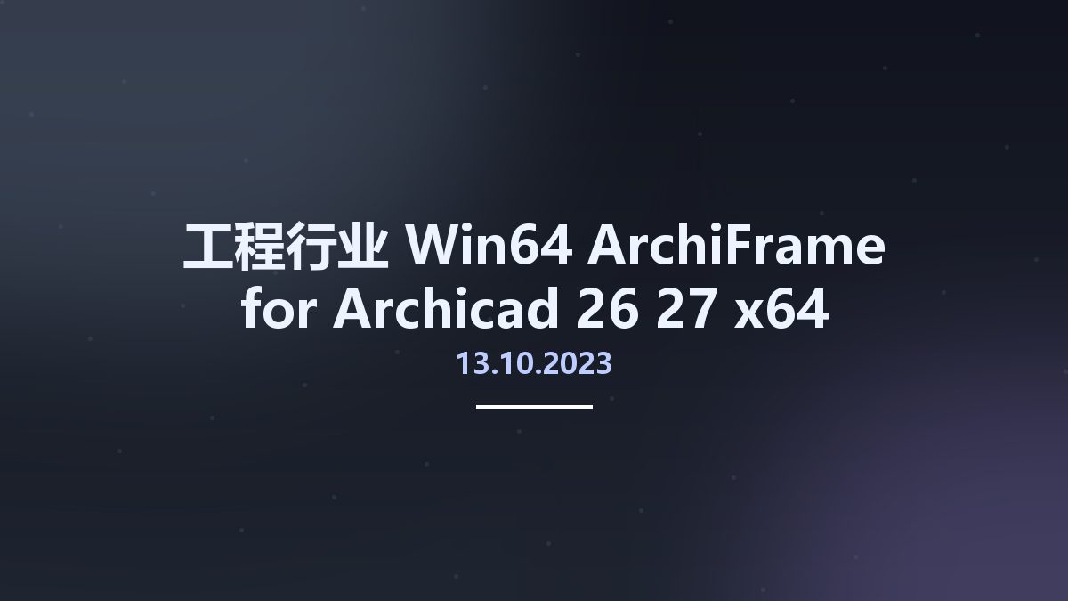 工程行业_Win64_ArchiFrame 13.10.2023 for Archicad 26-27 x64资源下载地址_百度网盘迅雷BT