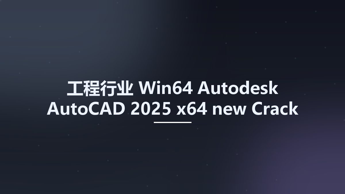 工程行业_Win64_Autodesk AutoCAD 2025 x64 new Crack资源下载地址_百度网盘迅雷BT