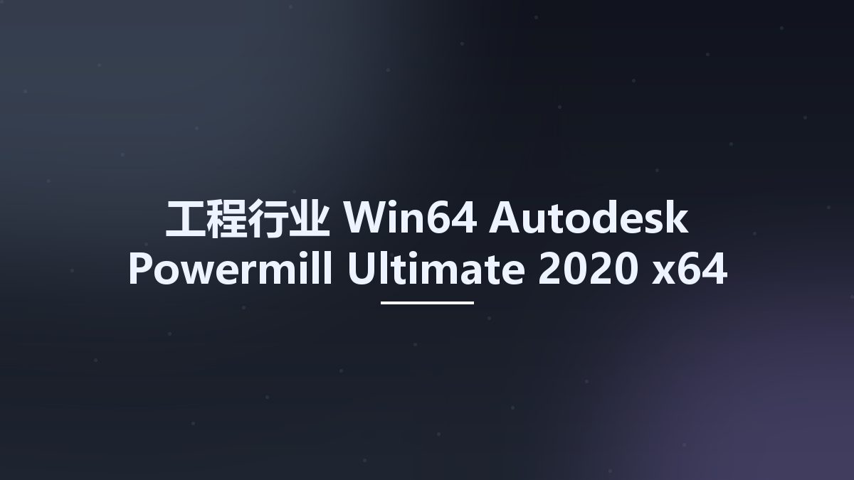 工程行业_Win64_Autodesk Powermill Ultimate 2020 x64 Multilanguage资源下载地址_百度网盘迅雷BT