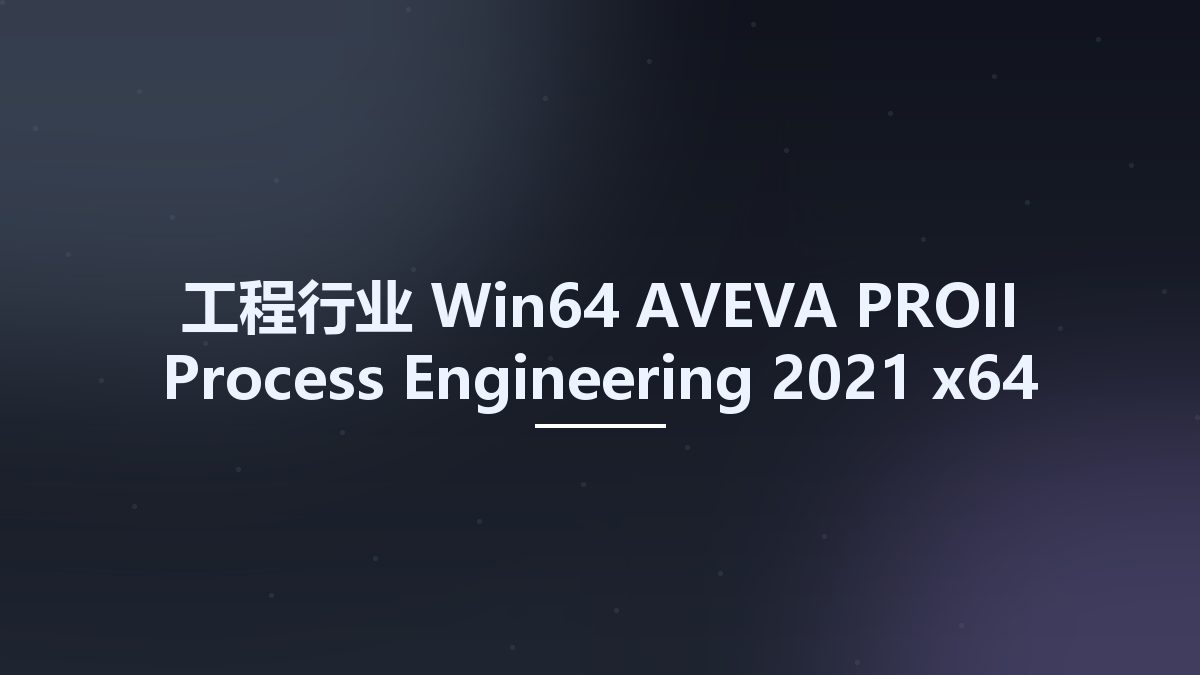 工程行业_Win64_AVEVA PROII Process Engineering 2021 x64资源下载地址_百度网盘迅雷BT