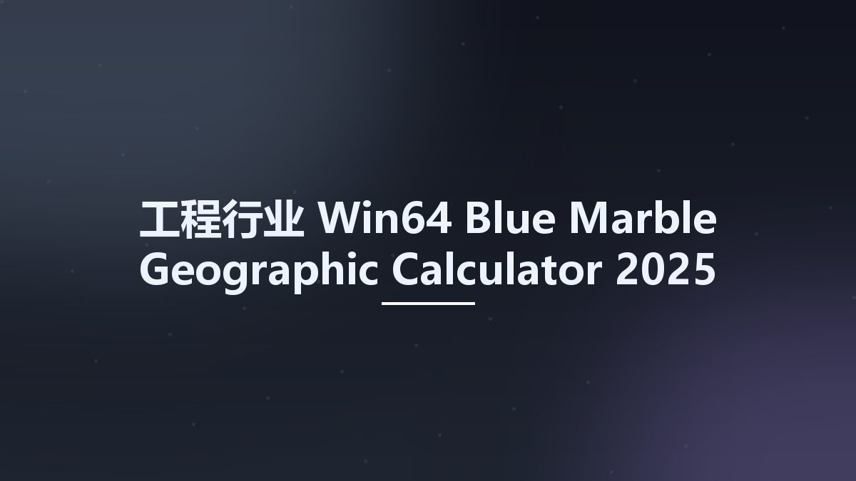 工程行业_Win64_Blue Marble Geographic Calculator 2025 Build 412 x64资源下载地址_百度网盘迅雷BT