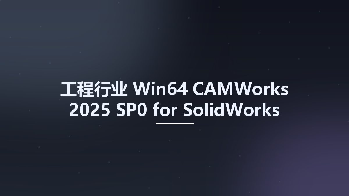 工程行业_Win64_CAMWorks 2025 SP0 for SolidWorks 2024-2025 Multilingual x64资源下载地址_百度网盘迅雷BT
