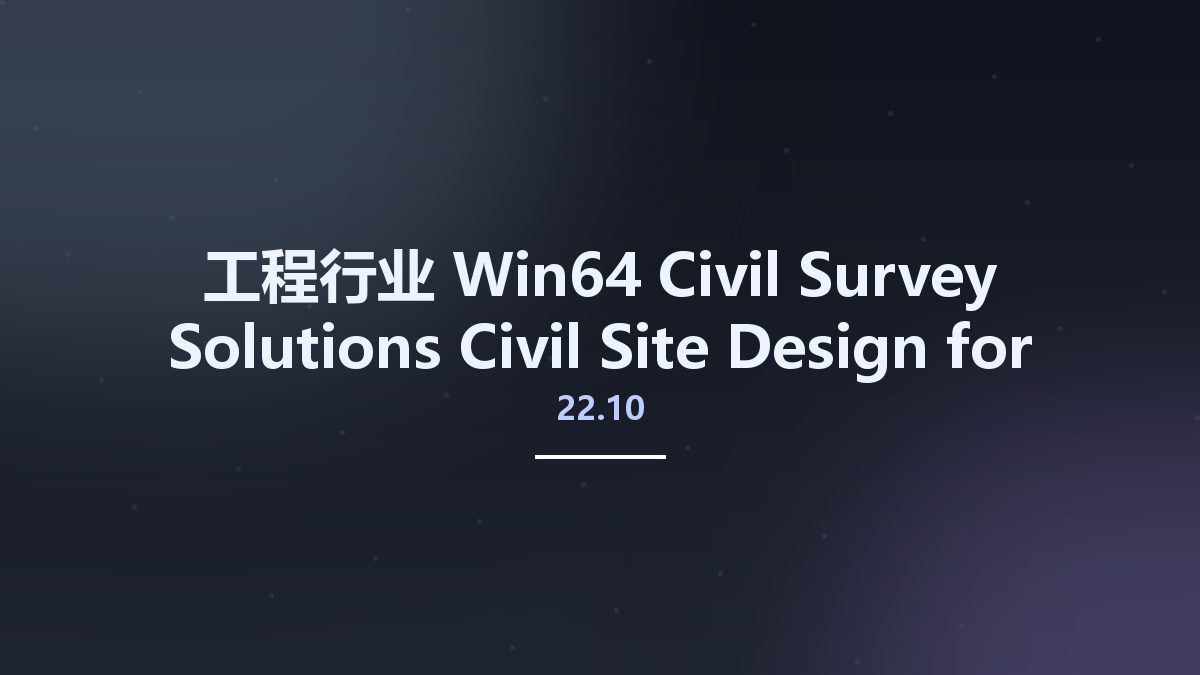 工程行业_Win64_Civil Survey Solutions Civil Site Design 22.10 for Autodesk Civil3D 2015-2022 x64资源下载地址_百度网盘迅雷BT