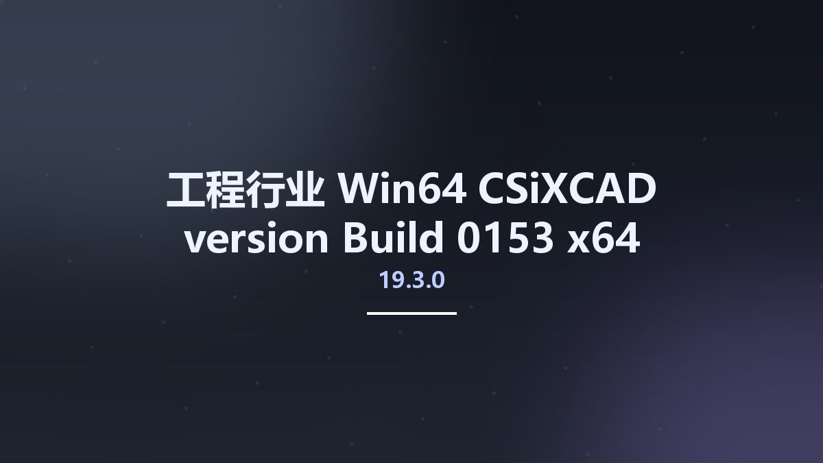 工程行业_Win64_CSiXCAD version 19.3.0 Build 0153 x64资源下载地址_百度网盘迅雷BT
