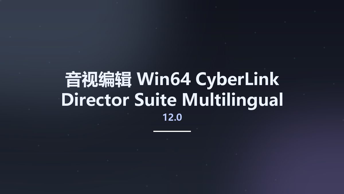 音视编辑_Win64_CyberLink Director Suite 11.0 x64资源下载地址_百度网盘迅雷BT
