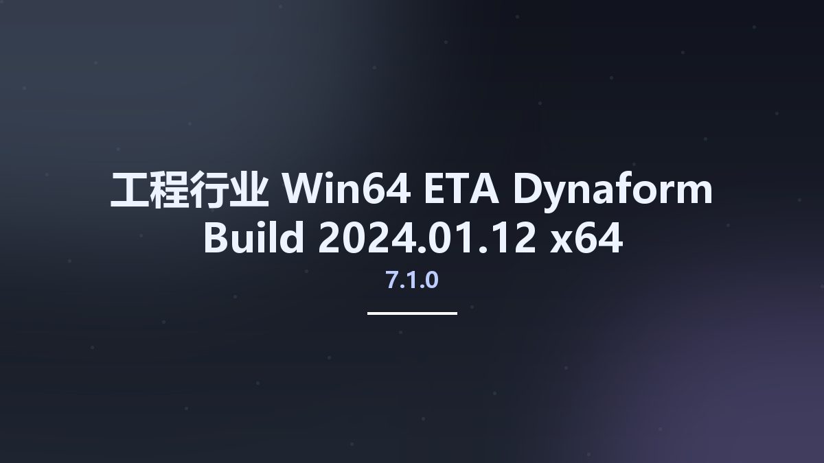 工程行业_Win64_ETA Dynaform 7.1.0 Build 2024.01.12 x64资源下载地址_百度网盘迅雷BT