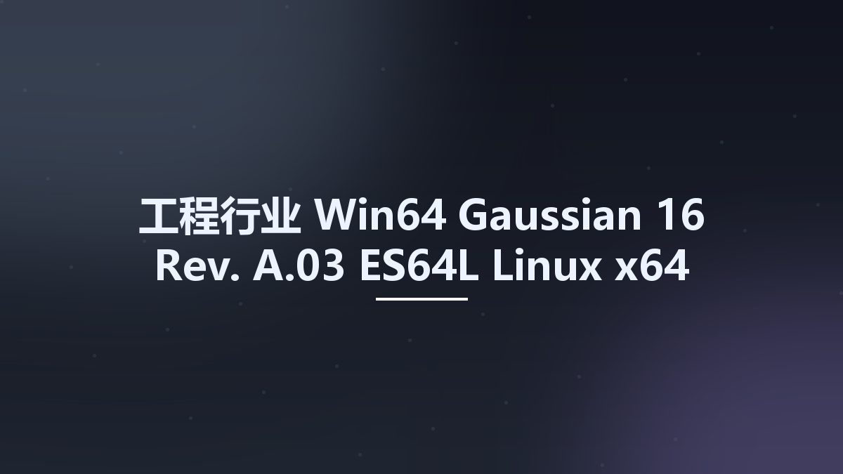 工程行业_Win64_Gaussian 16 Rev. A.03 ES64L Linux x64资源下载地址_百度网盘迅雷BT