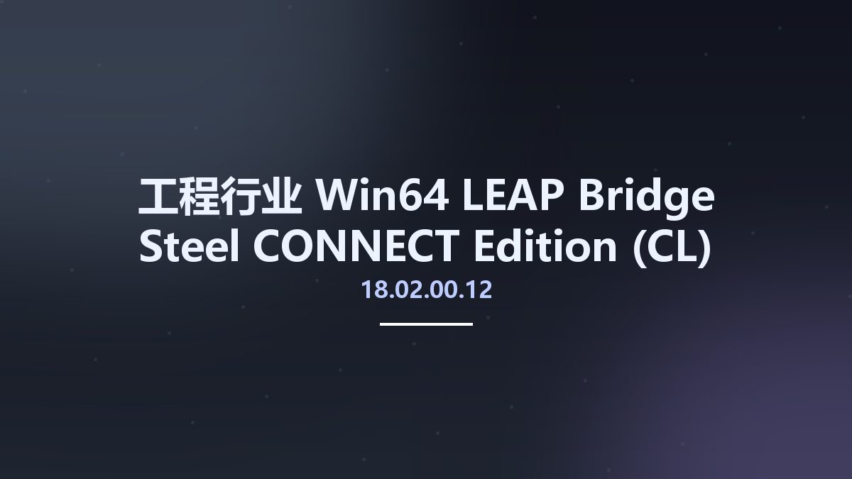 工程行业_Win64_LEAP Bridge Steel CONNECT Edition (CL) V18 Update 2 v18.02.00.12 x64资源下载地址_百度网盘迅雷BT