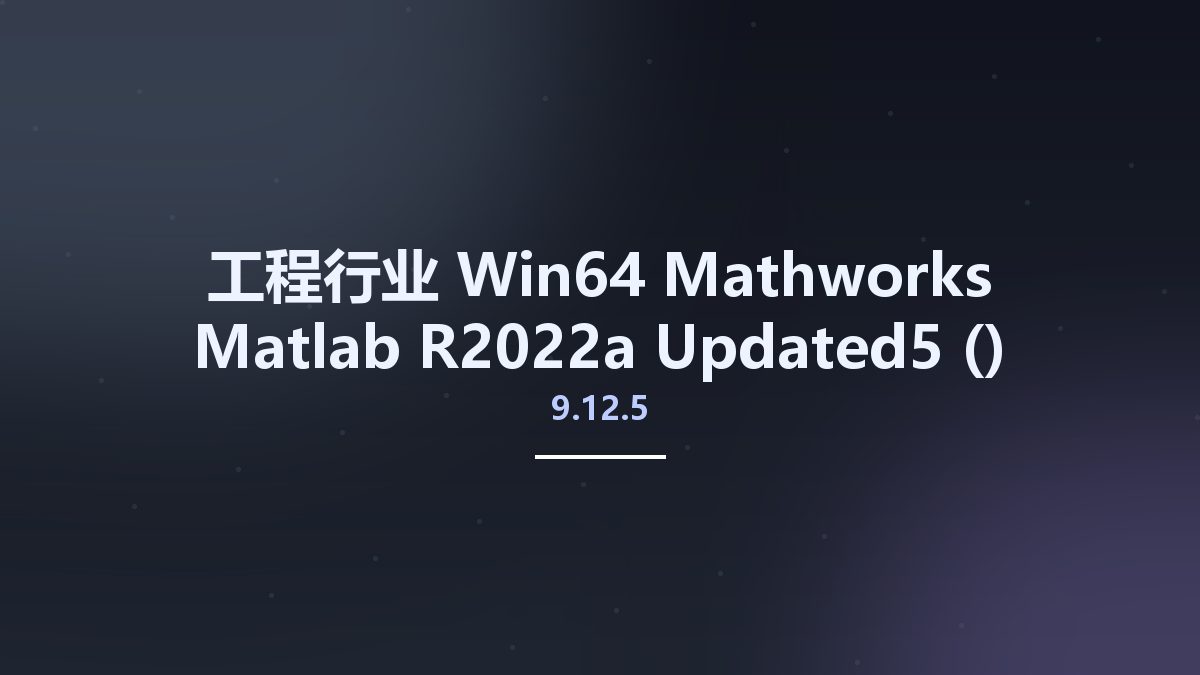 工程行业_Win64_Mathworks Matlab R2022a Updated5 (9.12.5) Windows x64 Crack Only资源下载地址_百度网盘迅雷BT