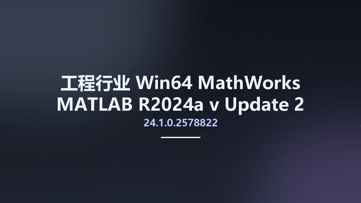 工程行业_Win64_MathWorks MATLAB R2024a v24.1.0.2578822 Update 2 Only x64 LINUX资源下载地址_百度网盘迅雷BT