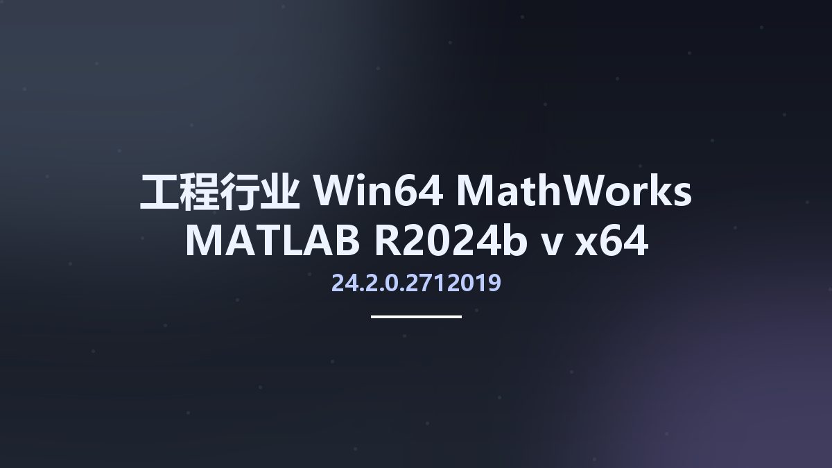 工程行业_Win64_MathWorks MATLAB R2024b v24.2.0.2712019 x64资源下载地址_百度网盘迅雷BT