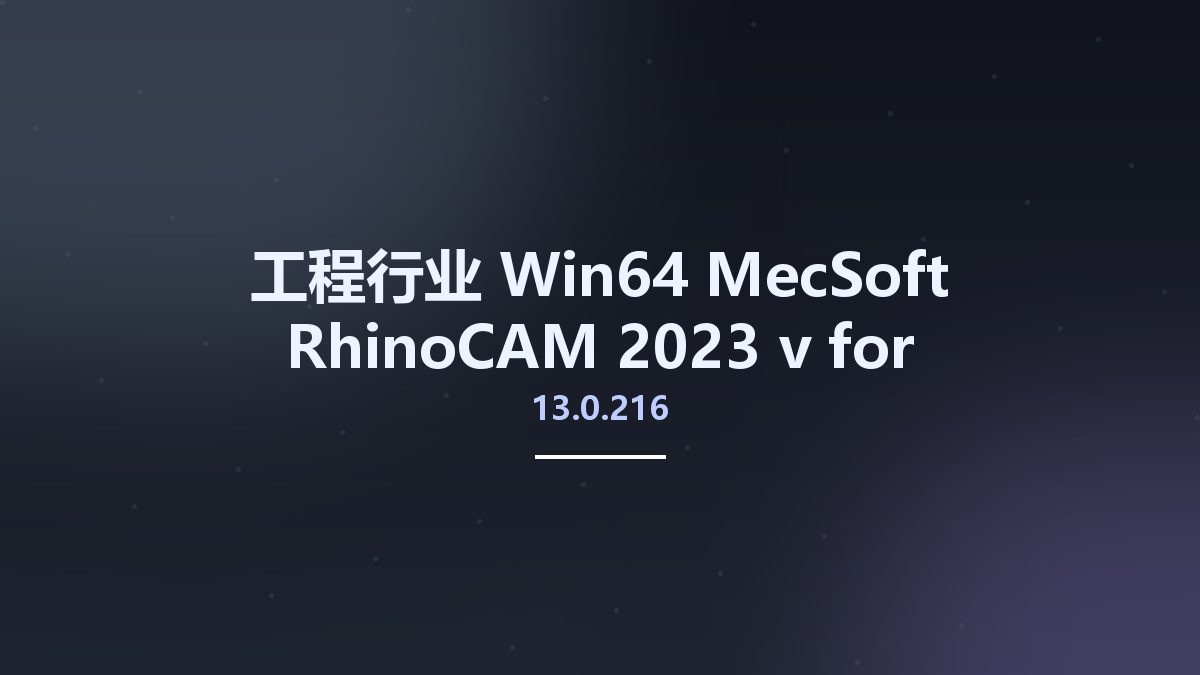 工程行业_Win64_MecSoft RhinoCAM 2023 v13.0.216 for Rhinoceros 6 x64资源下载地址_百度网盘迅雷BT