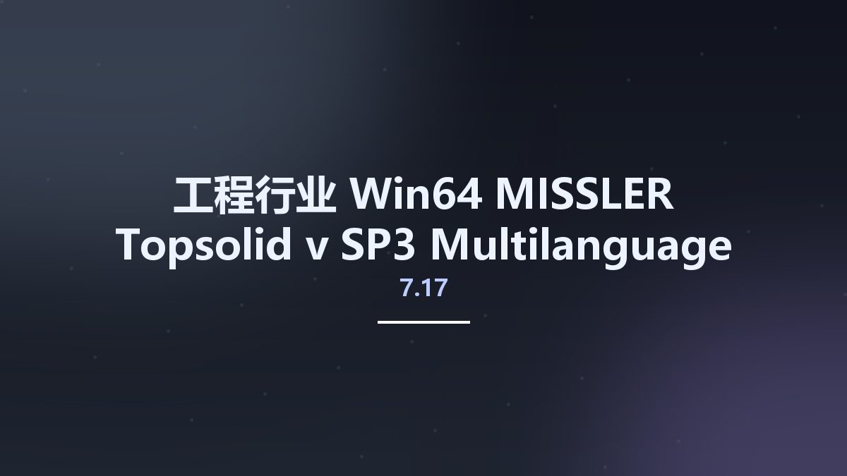 工程行业_Win64_MISSLER Topsolid v7.17 SP3 Multilanguage x64 License Only资源下载地址_百度网盘迅雷BT